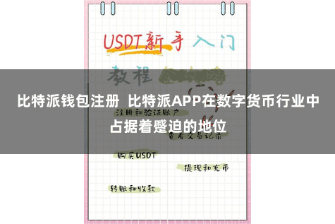 比特派钱包注册 比特派APP在数字货币行业中占据着蹙迫的地位