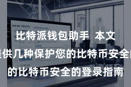 比特派钱包助手 本文将为公共提供几种保护您的比特币安全的登录指南