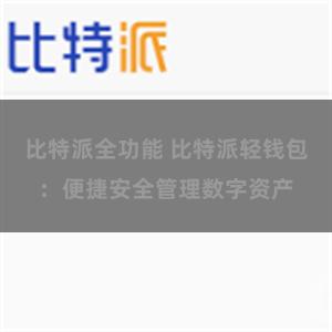 比特派全功能 比特派轻钱包：便捷安全管理数字资产