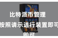 比特派币管理 按照请示进行装置即可