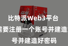 比特派Web3平台  用户需要注册一个账号并建造好密码