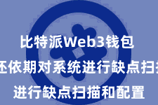 比特派Web3钱包  比特派还依期对系统进行缺点扫描和配置