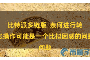 比特派多链版  奈何进行转账操作可能是一个比拟困惑的问题