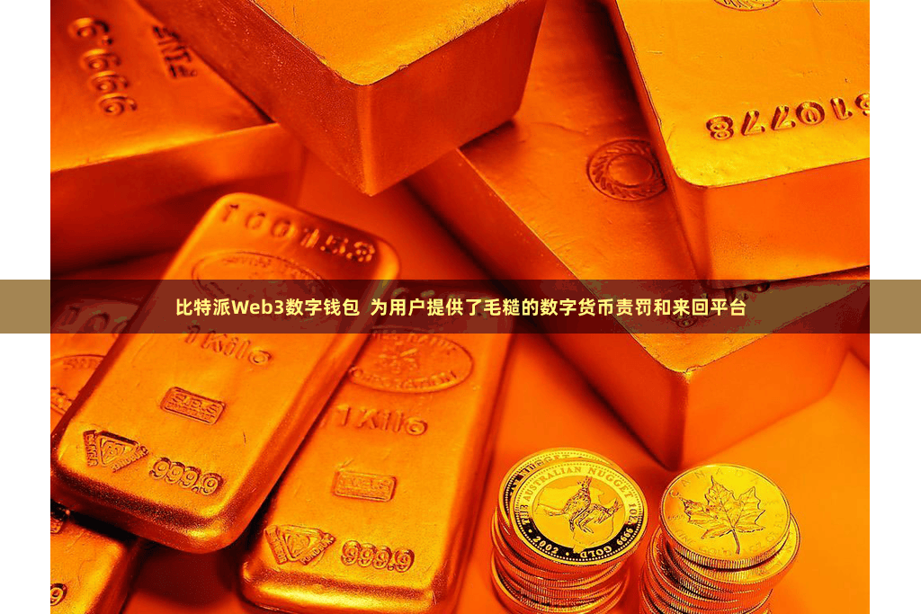 比特派Web3数字钱包  为用户提供了毛糙的数字货币责罚和来回平台