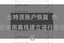 比特派账户恢复  然后使用离线建立进行签名