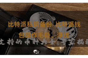 比特派私钥备份  比特派钱包操作毛糙、浮浅