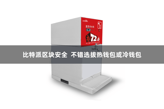 比特派区块安全  不错选拔热钱包或冷钱包