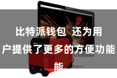 比特派钱包  还为用户提供了更多的方便功能