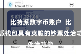 比特派数字币账户  比特派钱包具有爽脆的钞票处治功能